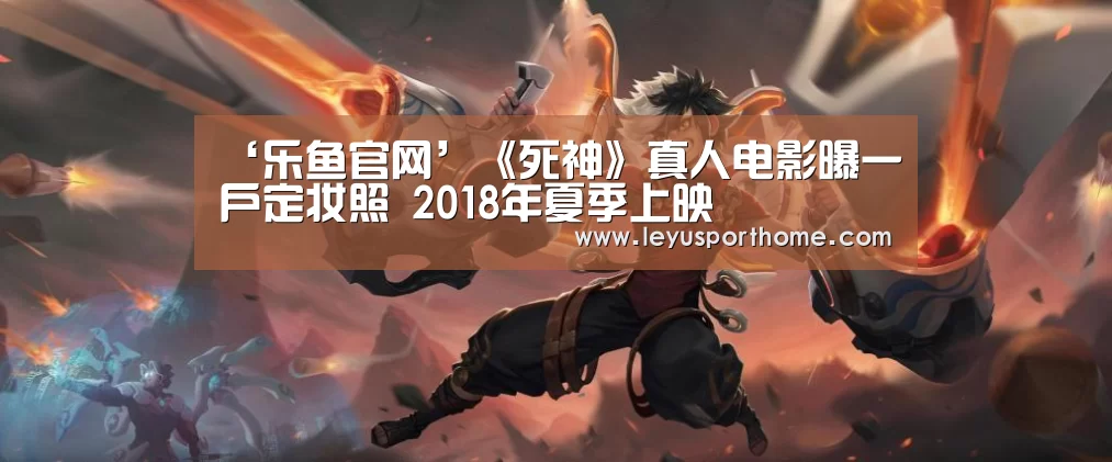 ‘乐鱼官网’《死神》真人电影曝一户定妆照 2018年夏季上映(图3) 乐鱼官网