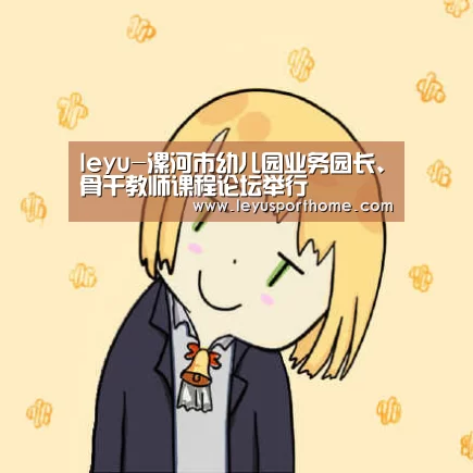 leyu-漯河市幼儿园业务园长、骨干教师课程论坛举行(图3) 乐鱼官网