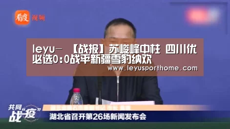 leyu-
【战报】苏峻峰中柱 四川优必选0:0战平新疆雪豹纳欢(图5) 乐鱼官网